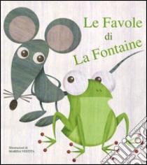 Le favole di La Fontaine. Ediz. illustrata libro di La Fontaine Jean de; Vestita Marisa