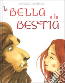 La Bella e la Bestia libro di Leprince de Beaumont Jeanne-Marie - Rossi Francesca