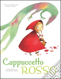 Cappuccetto Rosso dai fratelli Grimm. Ediz. illustrata libro di Grimm Jacob - Grimm Wilhelm - Rossi Francesca