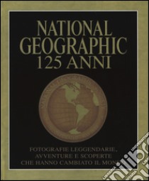 National Geographic. 125 anni. Fotografie leggendarie, avventure e scoperte che hanno cambiato il mondo. Ediz. illustrata libro di Collins J. M. (cur.)