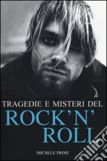 Tragedie e misteri del rock'n'roll libro di Primi Michele