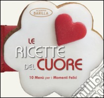 Le ricette del cuore. 10 menù per i momenti felici libro di Academia Barilla (cur.)