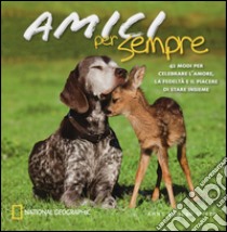 Amici per sempre. 42 modi per celebrare l'amore, la fedeltà e il piacere di stare insieme. Ediz. illustrata libro di Rogers Smyth Anne