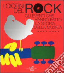 I giorni del rock. Gli eventi che hanno fatto la storia della musica libro di Assante Ernesto