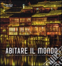 Abitare il mondo. Viaggio nell'evoluzione dello spazio umano. Ediz. illustrata libro di Corazza Iago; Ropa Greta