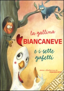 La gallina Biancaneve e i sette gufetti. Ediz. illustrata libro di Rossi Francesca