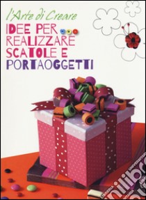 Idee per realizzare scatole e portaoggetti. L'arte di creare libro