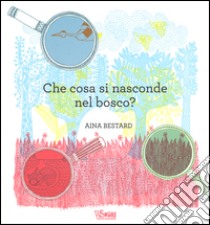 Che cosa si nasconde nel bosco? Ediz. illustrata libro di Bestard Aina