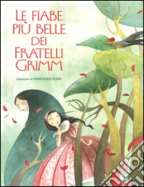 Le fiabe più belle dei fratelli Grimm. Ediz. illustrata libro