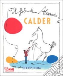 Il filo di Alexander Calder. Ediz. illustrata libro di Posthuma Sieb