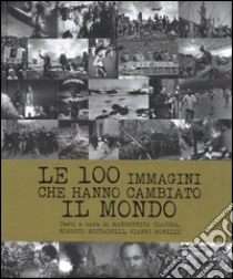 Le 100 immagini che hanno cambiato il mondo. Ediz. illustrata libro di Giacosa M. (cur.); Mottadelli R. (cur.); Morelli G. (cur.)