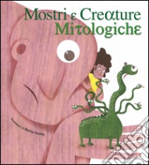 Mostri e creature mitologiche. Ediz. illustrata libro di Vestita Marisa; Ferrero Giorgio