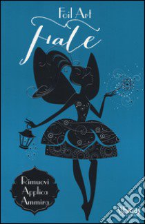 Fate. Foil art. Rimuovi, applica, ammira. Con adesivi. Ediz. illustrata libro