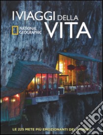 I viaggi della vita. Le 225 mete più emozionanti del mondo. Ediz. illustrata libro