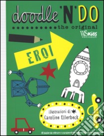 Eroi. Doodle'n'do. The original libro di Ellerbeck Caroline