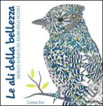 Le ali della bellezza. Insoliti ritratti del regno degli uccelli. Colouring book libro di Merritt Richard; Scully Claire; Schrey S. (cur.)