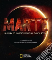 Marte. La storia del nostro futuro sul pianeta rosso libro di David Leonard