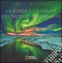 La forza e l'energia del mondo in immagini. Ediz. illustrata libro di Griffiths Annie