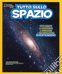 Tutto sullo spazio. Ediz. a colori libro di Becker Helaine; Mullan Brendan