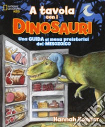 A tavola con i dinosauri. Guida ai menu preistorici.. Ediz. a colori libro di Bonner Hannah