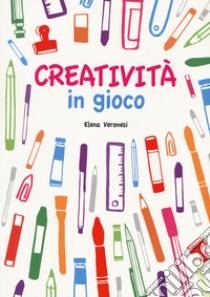 Creatività in gioco. Con adesivi. Ediz. illustrata libro di Veronesi Elena