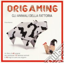 Gli animali della fattoria. Origaming. Ediz. a colori. Con gadget libro di Bertino Chiara