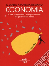 Economia. Il sapere a portata di mano libro di Cowley Stewart