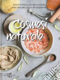 Cosmesi naturale. Ricette facili da realizzare per una bellezza splendente. Ediz. a colori libro di Bechloch Anita