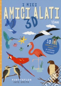 I miei amici alati 3D. Ediz. a colori libro di Smith Kate; Kelly Susan