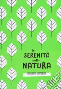 La serenità nella natura. Pensieri e ispirazioni. Ediz. a colori libro