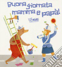 Buona giornata mamma e papà! Ediz. a colori libro di Psacharopulo Alessandra