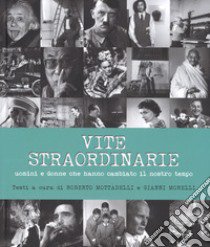 Vite straordinarie. Uomini e donne che hanno cambiato il nostro tempo. Ediz. illustrata libro di Mottadelli Roberto; Morelli Gianni