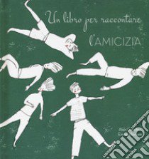 Un libro per raccontare l'amicizia libro di Altomare Emma