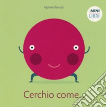 Cerchio come... I minilibri. Ediz. a colori libro di Baruzzi Agnese