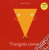 Triangolo come... I minilibri. Ediz. a colori libro di Baruzzi Agnese