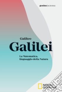 Galileo Galilei. La matematica, linguaggio della natura libro