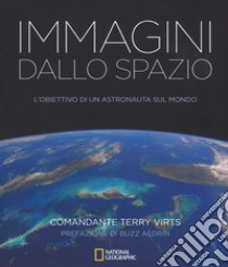 Immagini dallo spazio. L'obiettivo di un astronauta sul mondo. Ediz. illustrata libro di Virts Terry