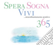 Spera; sogna; vivi... Straordinariamente positivo 365 libro