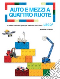 Auto e mezzi a quattro ruote. 40 idee brillanti e originali per divertirsi con i classici Lego®. Ediz. a colori libro di Elsmore Warren