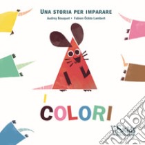 I colori. Una storia per imparare. Ediz. a colori libro di Bouquet Audrey