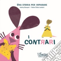 I contrari. Una storia per imparare. Ediz. a colori libro di Bouquet Audrey