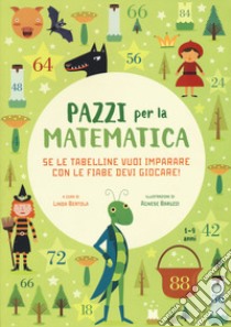 Se le tabelline vuoi imparare con le fiabe devi giocare. Pazzi per la matematica. Con adesivi. Ediz. a colori libro di Bertola L. (cur.)