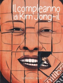 Il compleanno di Kim Jong-Il libro di Ducoudray Aurélien; Allag Mélanie