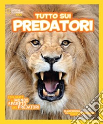 Tutto sui predatori. Ediz. illustrata libro di Hoena Blake; Bhalla Shivani