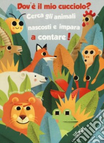 Dov'è il mio cucciolo? Cerca gli animali nascosti e impara a contare! Ediz. a colori libro di Gazzola Ronny