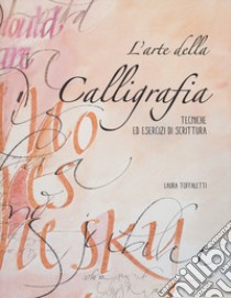 L'arte della calligrafia. Tecniche ed esercizi di scrittura libro di Toffaletti Laura