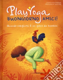 Play yoga. Buongiorno amici! Quando svegliarsi è un gioco da bambini libro di Pajalunga Lorena Valentina