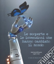 Le scoperte e le invenzioni che hanno cambiato il mondo. Dalla fine del XIX secolo ai giorni nostri. Ediz. illustrata libro di Morelli G. (cur.)