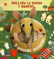 Il piccolo armadillo. Solleva le forme e scopri.... Ediz. a colori libro di Gazzola Ronny