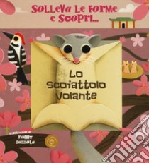 Lo scoiattolo volante. Solleva le forme e scopri.... Ediz. a colori libro di Gazzola Ronny